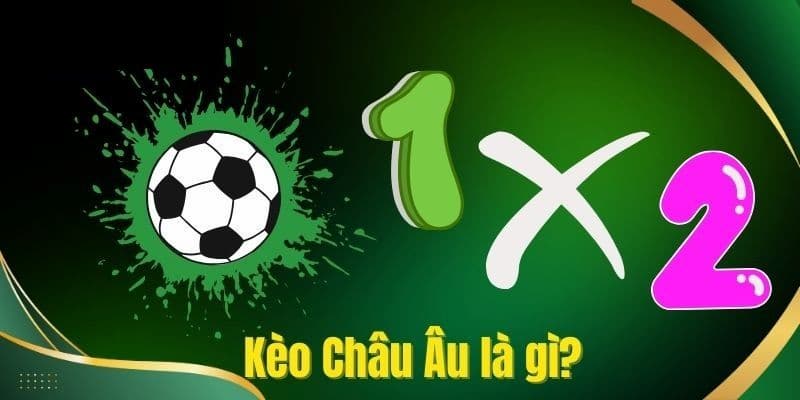 Tổng quan cơ bản về kèo châu Âu là gì?
